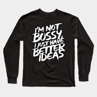 I'm not bossy, i just have better ideas Long Sleeve T-Shirt